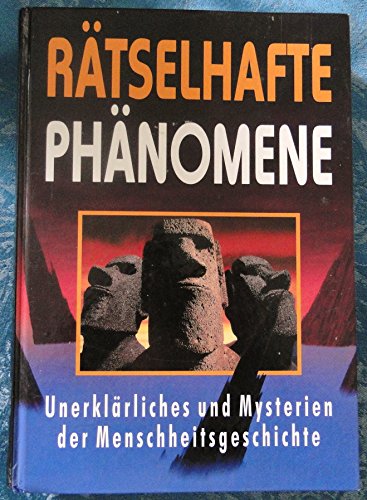 Rätselhafte Phänomene: Mysterien, Mythen, Menschheitsrätsel...