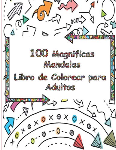 100 Magnificas Mandalas - Libro de Colorear para Adultos: Mandalas de Colorear para Adultos, Excelente Pasatiempo anti estrés para relajarse con bellísimas Mandalas. (Spanish Edition)