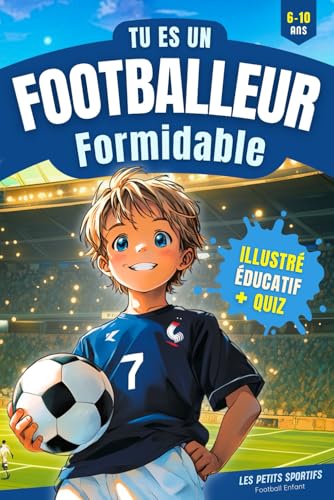 Football Enfant - Tu es un Footballeur Formidable: Une aventure incroyable qui mêle passion et découvertes dans l'univers du football. Découvrez ... Livre Foot idéal pour un cadeau foot enfant !
