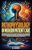 Pathophysiology in Modern Patient Care: Integrating Molecular Injury Pathways, Inflammation, and Multisystem Physiology to Strengthen Diagnostic ... Precision (Advanced Medical Sciences)