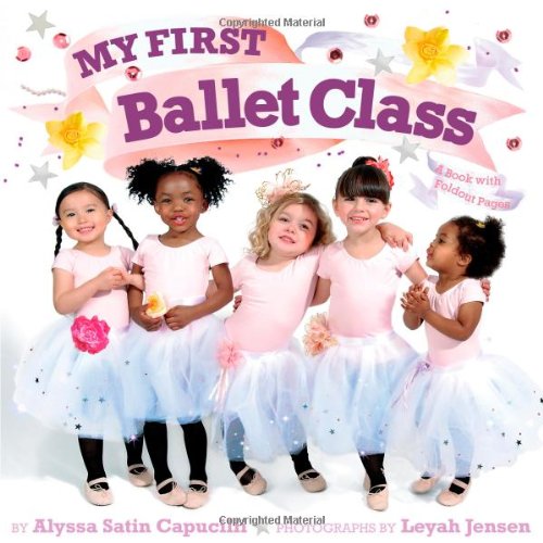 Alyssa Satin CapucilliMy First Ballet Class: A Book with Foldout Pages!