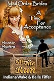 Mail Order Bride: A Time for Acceptance: Sweet and Clean Inspirational Historic Romance (Mail Order Brides On the Run Book 10)