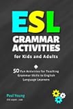 ESL Grammar Activities for Kids and Adults: 50 Fun Activities for Teaching Grammar Skills to English Language Learners (ESL Books for Teaching and Learning English)