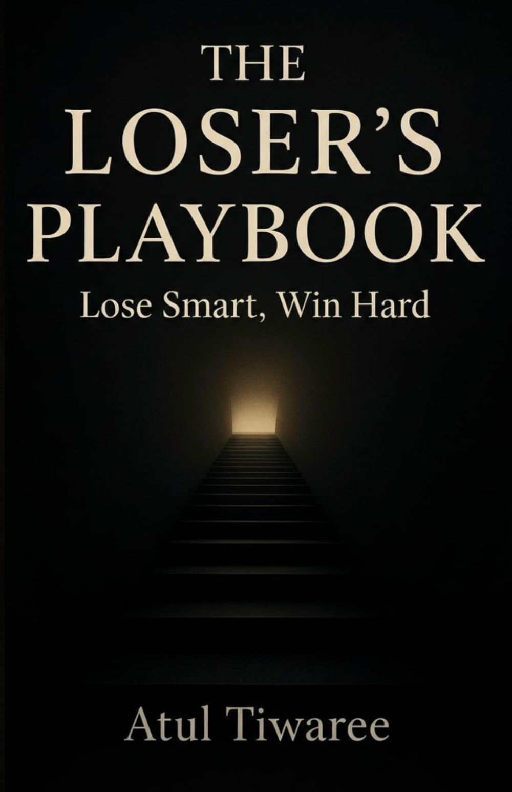 THE LOSER'S PLAYBOOK: Lose Smart, Win Hard