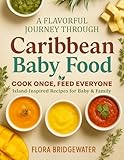 A Flavorful Journey Through Caribbean Baby Food: COOK ONCE, FEED EVERYONE Island-Inspired Recipes for Baby & Family (English Edition)
