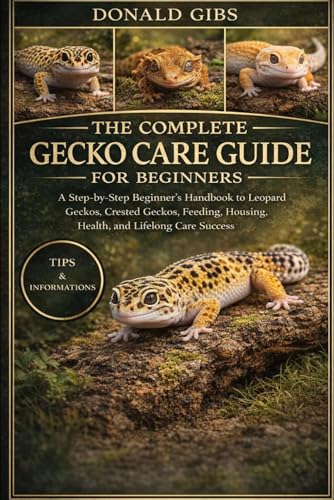 THE COMPLETE GECKO CARE GUIDE FOR BEGINNERS: A Step-by-Step Beginner’s Handbook to Leopard Geckos,...