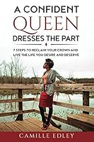 A Confident Queen Dresses the Part: 7 Steps to reclaim your Crown and live the life you desire and deserve 0692925015 Book Cover