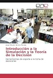  Introducción a la Simulación y la Teoría de la Decisión: Herramientas de soporte a la toma de decisiones