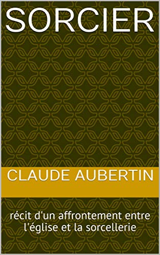 Télécharger Sorcier: récit d'un affrontement entre l'église et la sorcellerie Francais PDF