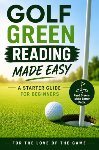Golf Green Reading Made Easy: A Starter Guide for Beginners (For The Love Of The Game Book 37)
