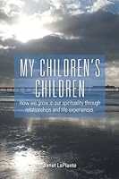 My Children's Children - How we grow in our spirituality through relationships and life experiences 146023328X Book Cover