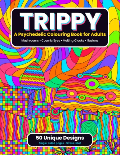 Trippy: A Psychedelic Colouring Book for Adults - 50 Mind-Bending Designs with Magic Mushrooms, Cosmic Eyes, Melting Clocks & Optical Illusions for Stress Relief