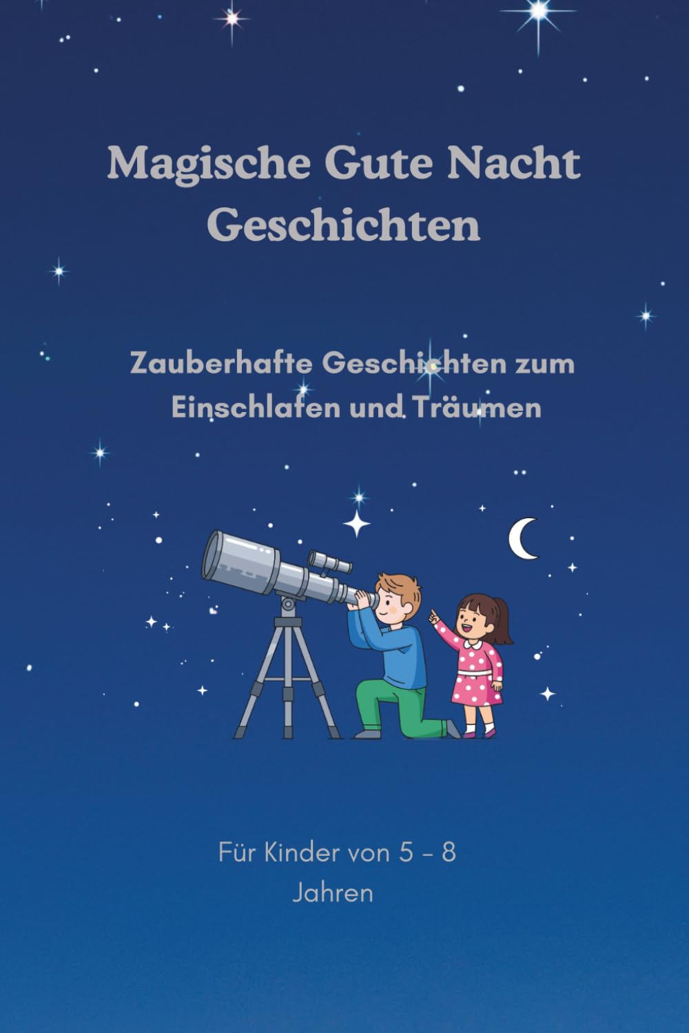 Magische Gute Nacht Geschichten: Zauberhafte Geschichten zum Einschlafen und Träumen