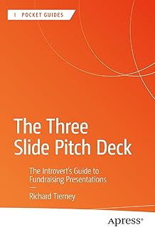 The Three Slide Pitch Deck: The Introvert's Guide to Fundraising Presentations (Apress Pocket Guides)