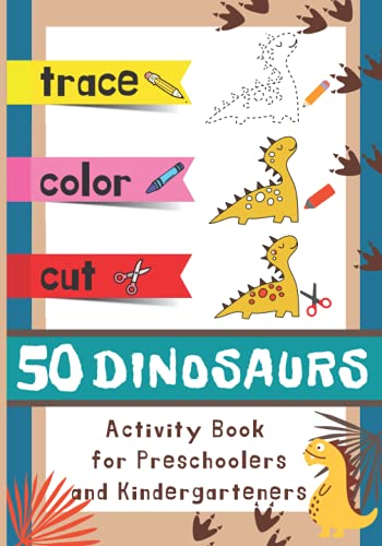 Trace Color Cut 50 Dinosaurs. Activity Book for Preschoolers and Kindergarteners: Workbook to Teach Kids Ages 4-5-6-7 Tracing Shapes, Coloring and ... Color Cut 50 Animals, Dinosaurs, Unicorns)