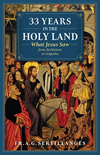 33 Years in the Holy Land : What Jesus Saw from Bethlehem to Golgotha (English Edition)