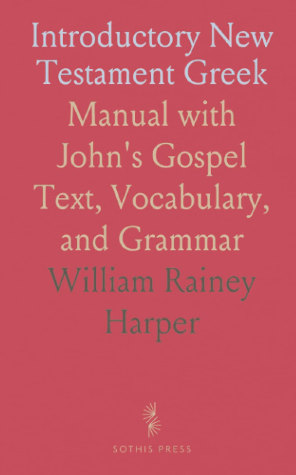 Introductory New Testament Greek: Manual with John's Gospel Text, Vocabulary, and Grammar