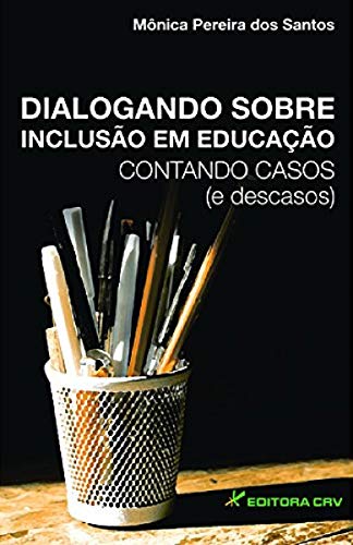 Dialogando sobre inclusão em educação: contando casos (e descasos)