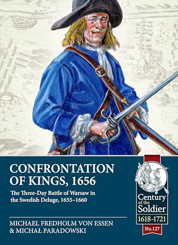 Confrontation of Kings, 1656: The Three-Day Battle of Warsaw in the Swedish Deluge, 1655-1660 (Century of the Soldier)