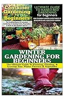 Container Gardening for Beginners & the Ultimate Guide to Raised Bed Gardening for Beginners & Winter Gardening for Beginners 150770965X Book Cover