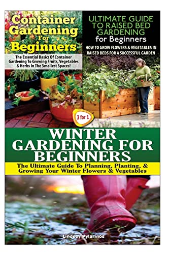 Container Gardening For Beginners & The Ultimate Guide to Raised Bed Gardening for Beginners & Winter Gardening for Beginners (Gardening Box Set)