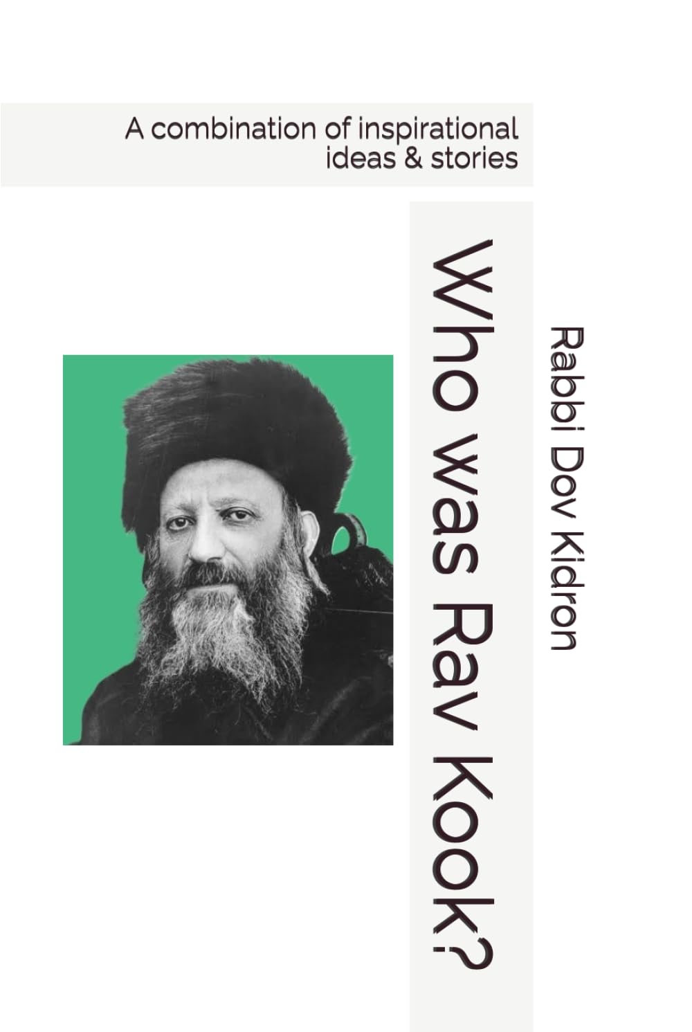 Who was Rav Kook?: A combination of inspirational ideas & stories