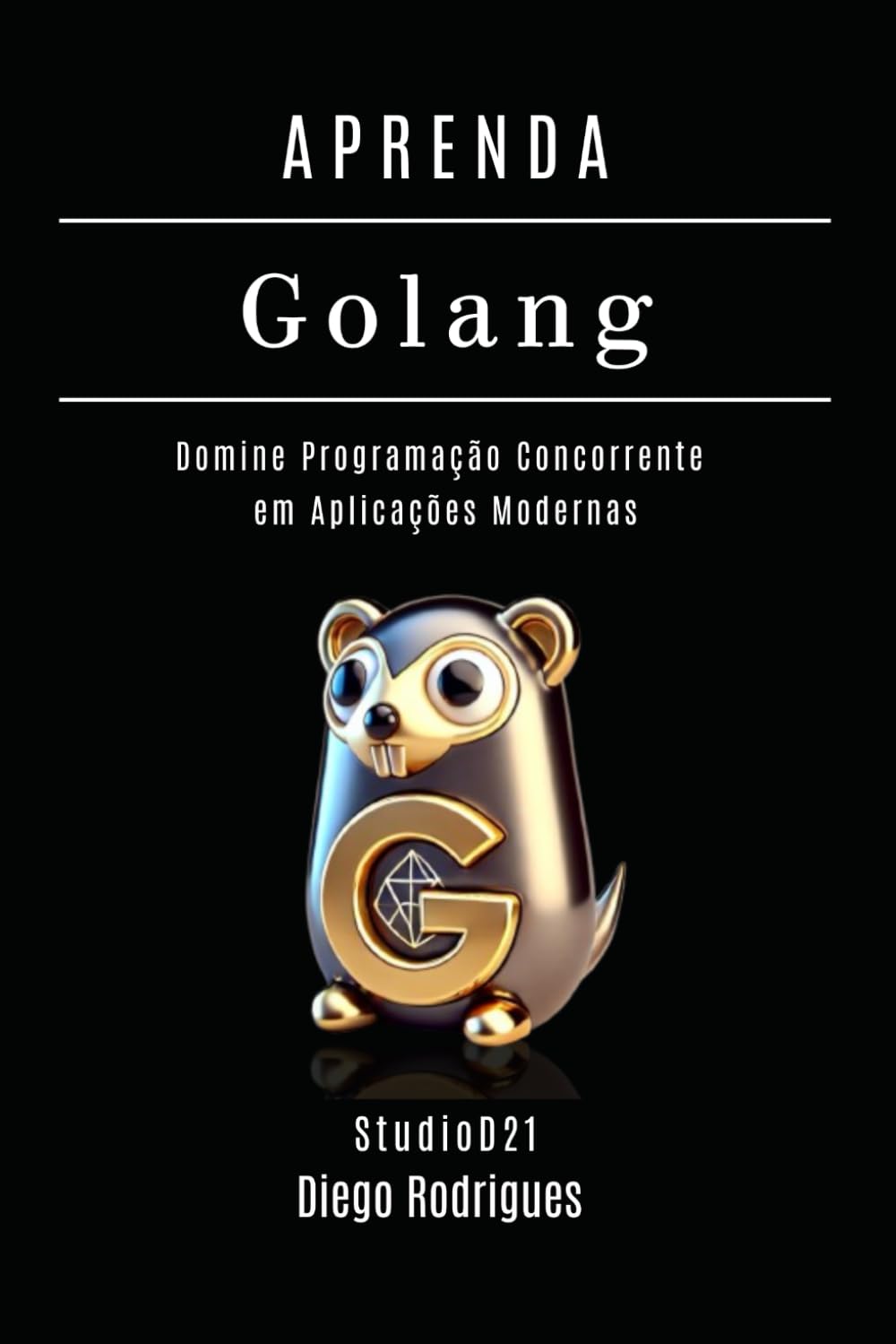 APRENDA GOLANG Edição 2025: Domine Programação Concorrente em Aplicações Modernas: 13 (FRAMEWORKS WEB, MOBILE & APIs Brasil)