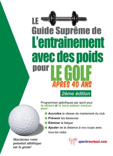 Télécharger Le guide suprême de l'entrainement avec des poids pour le golf après 40 ans PDF