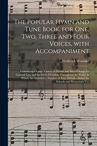 The Popular Hymn and Tune Book, for One, Two, Three and Four Voices, With Accompaniment: Containing a Large Variety of Hymns and Sacred Songs for ... Are Included a Number of Easy Melodies...