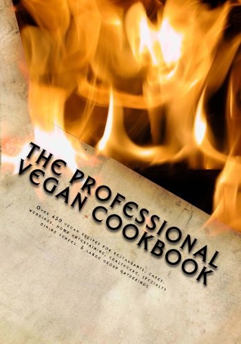 The Professional Vegan Cookbook: Over 450 vegan recipes for restaurants, cafes, weddings, home entertaining, healthcare, specialty dining venues, & large group gatherings(Full Color photo edition)