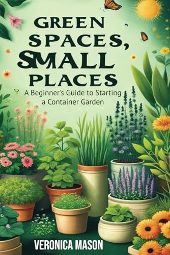 Green Spaces, Small Places: A Beginner's Guide to Starting a Container Garden