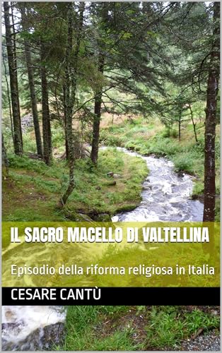 Il Sacro Macello di Valtellina: Episodio della riforma religiosa in Italia (Italian Edition)
