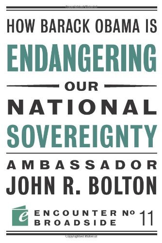 How Barack Obama Is Endangering Our National Sovereignty (By: John R. Bolton)