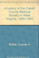 A history of the Cabell County Medical Society in West Virginia, 1890-1985 0961683902 Book Cover