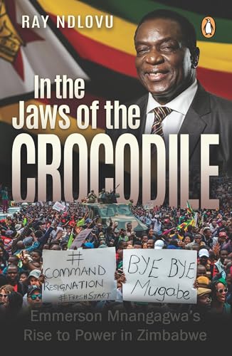 In the Jaws of the Crocodile: Emmerson Mnangagwa’s Rise to Power in Zimbabwe