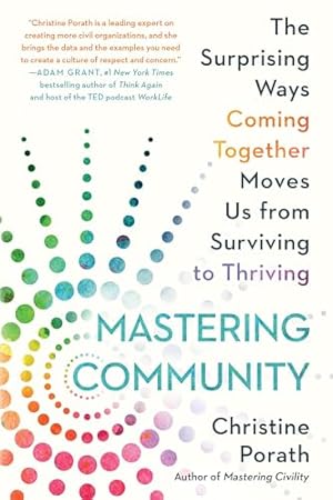 Mastering Community: The Surprising Ways Coming Together Moves Us from Surviving to Thriving