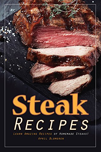 Steak Recipes: Learn Amazing Recipes of Homemade Steaks!