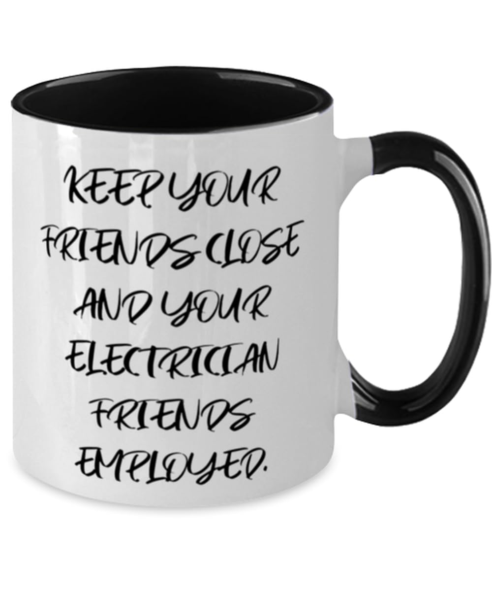 Nice Electrician Gifts, KEEP YOUR FRIENDS CLOSE AND YOUR ELECTRICIAN FRIENDS, New Two Tone 11oz Mug For Friends From Colleagues, Electrician coffee mug, Electrician t shirt, Electrician tools,