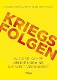 Kriegsfolgen: Wie der Kampf um die Ukraine die Welt verändert - Herausgeber: Hannes Hofbauer, Stefan Kraft Hannes Hofbauer, Stefan Kraft, Ralph Bosshard, Erhard Crome, Andrej Hunko, Sabine Kebir, Andrea Komlosy, Werner Rügemer, Sabine Schiffer, Jochen Scholz, Peter Wahl, Florian Warweg, Peter Weibel 