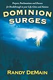 Dominion Surges: Prayers, Proclamations, and Decrees for Breakthrough in your Life, Cities, and Nations