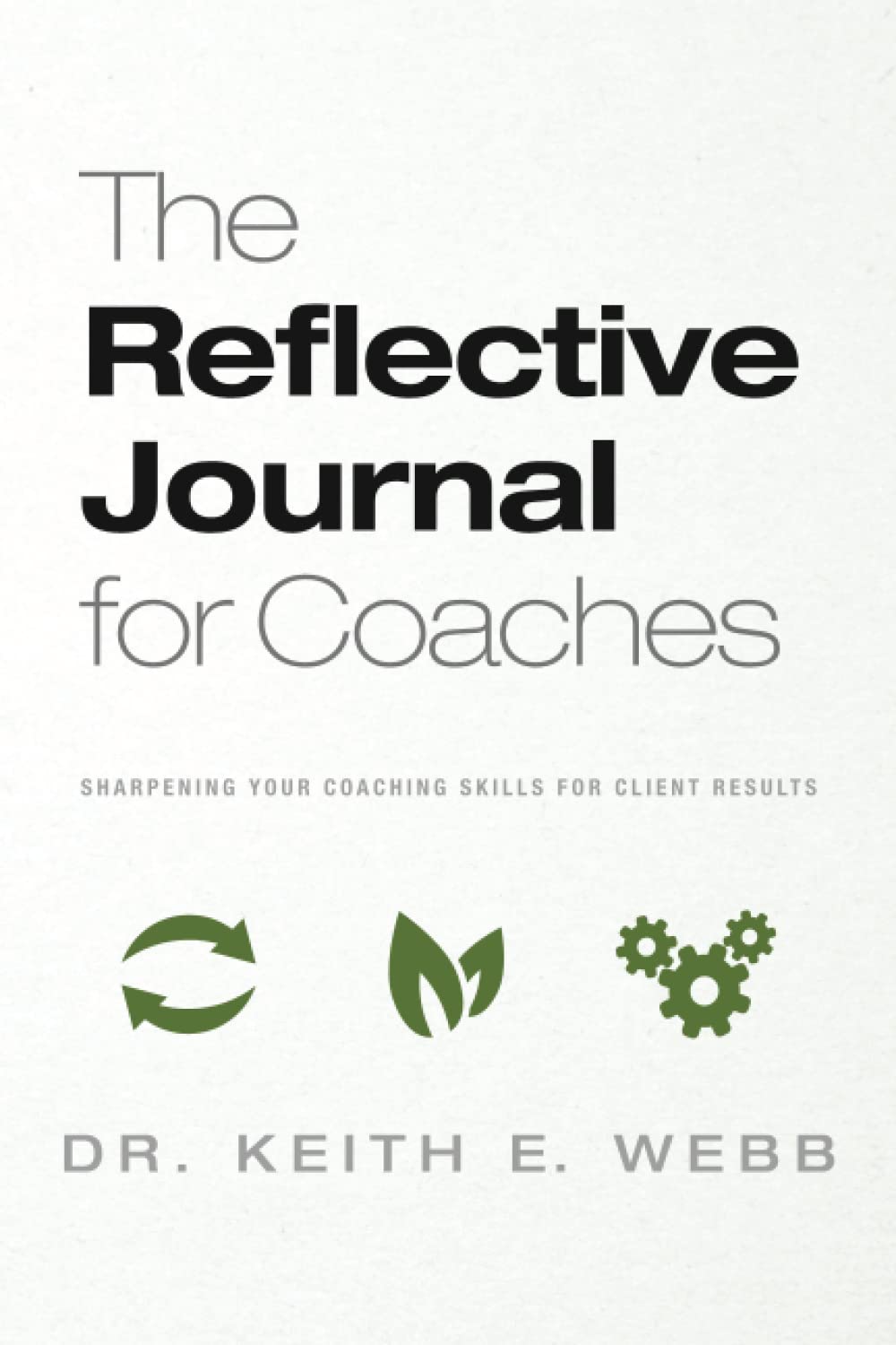 The Reflective Journal for Coaches: Sharpening Your Coaching Skills for Client Results