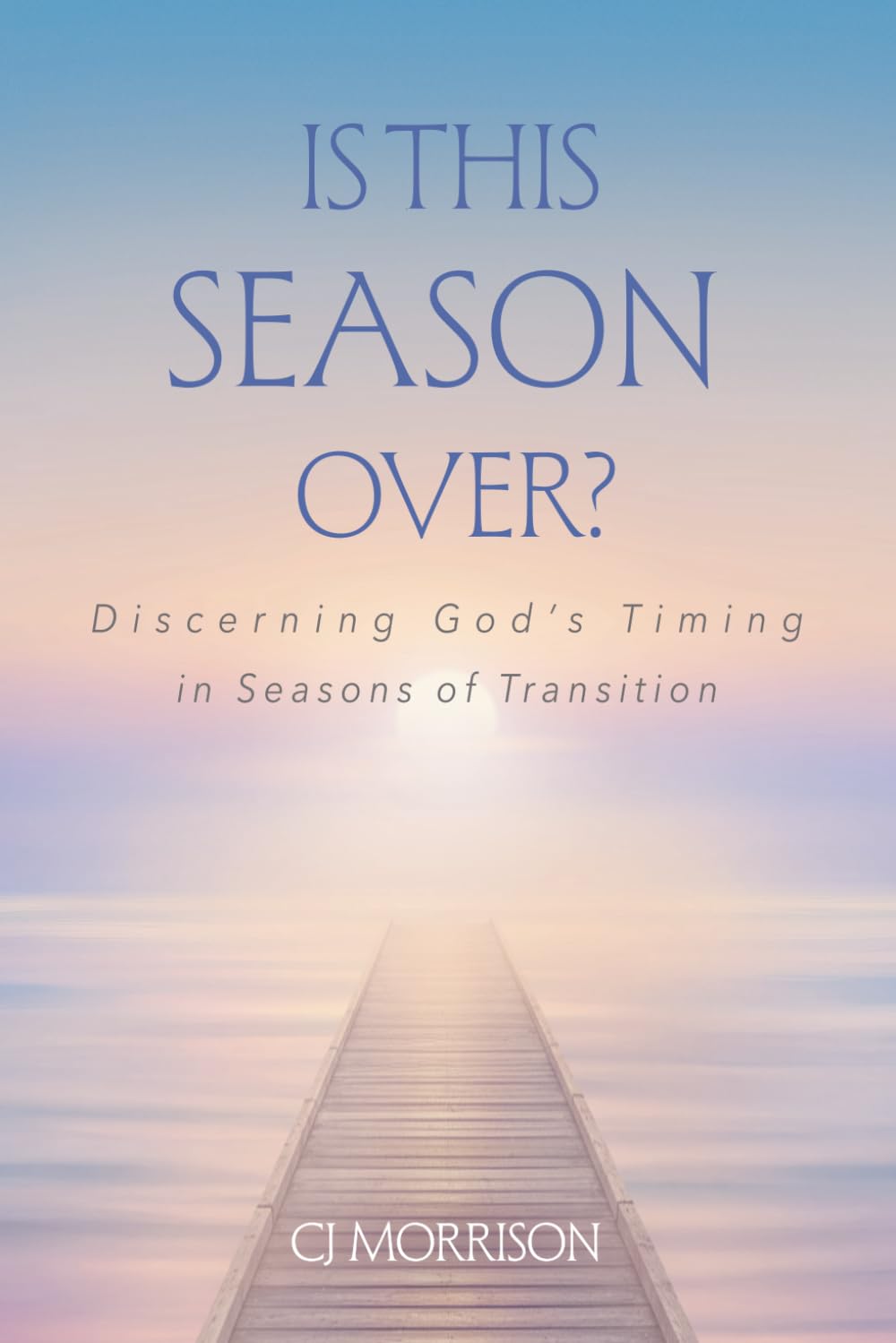 Is This Season Over?: Discerning God's Timing in Seasons of Transition