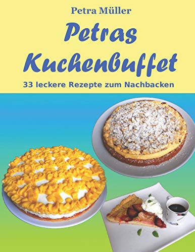 Petras Kuchenbuffet: 33 leckere Rezepte zum Nachbacken (Petras Kochbücher) (German Edition)