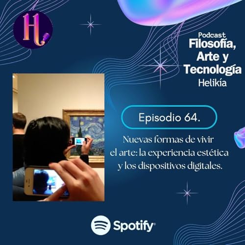 Episodio 64.Nuevas formas de vivir el arte: la experiencia est&eacute;tica y los dispositivos digitales.