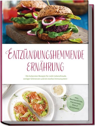 Entzündungshemmende Ernährung: Die leckersten Rezepte für mehr Lebensfreude, weniger Schmerzen und ein starkes Immunsystem - inkl. Brotrezepten, Fingerfood, Dips & Getränken