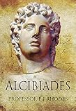 Alcibiades: Athenian Playboy, General and Traitor