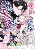 このキスは事故なのに色無しの私がなぜか最強の魔法使いにとらわれてます