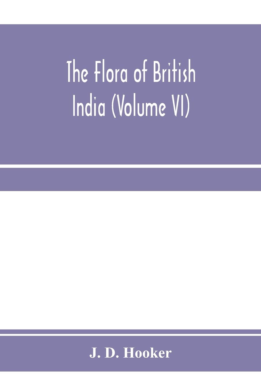 The flora of British India (Volume VI)