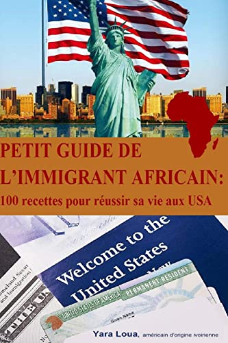 Petit Guide de l immigrant Africain: 100 recettes pour reussir sa vie aux USA (French Edition)