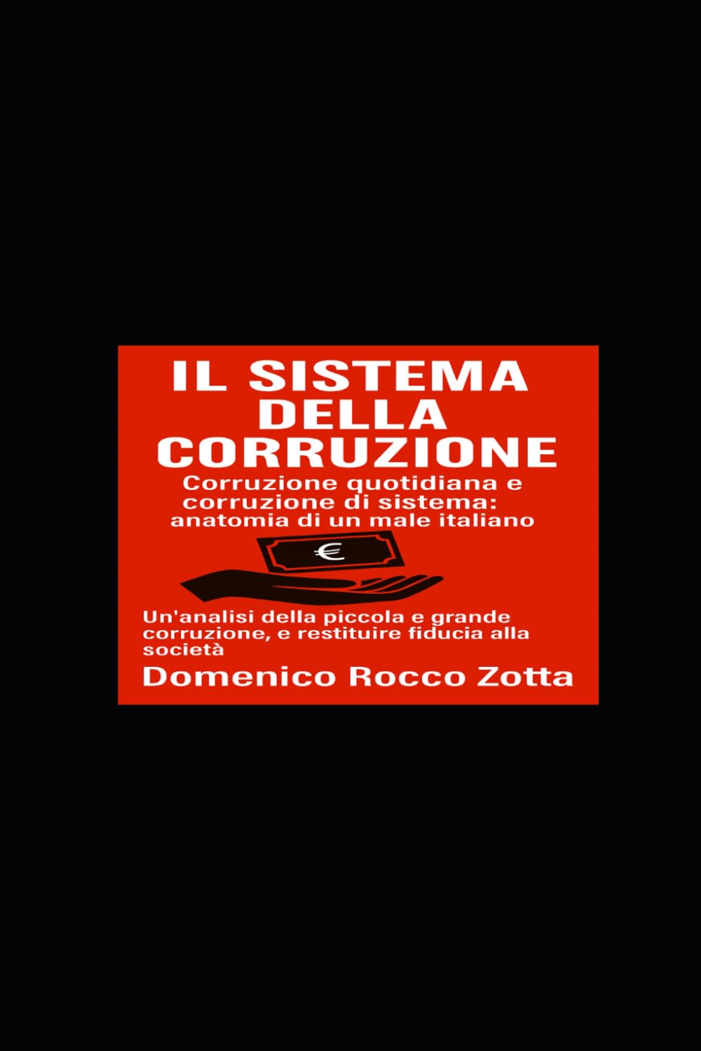 Il sistema della corruzione: Corruzione quotidiana e corruzione di sistema: anatomia di un male italiano